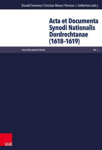 Acta Of The Synod Of Dordt Volume I Acta Et Documenta Synodi Nationalis Dordrechtanae 16181619 1 English And Latin Edition Bilingual Moser