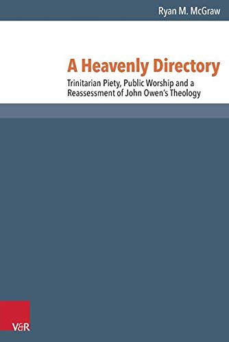 A Heavenly Directory Trinitarian Piety Public Worship And A Reassessment Of John Owens Theology Ryan M Mcgraw