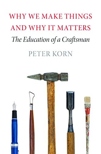 Why We Make Things And Why It Matters The Education Of A Craftsman Korn