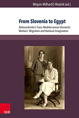 From Slovenia To Egypt Aleksandrinkes Transmediterranean Domestic Workers Migration And National Imagination Mirjam Milharcic Hladnik