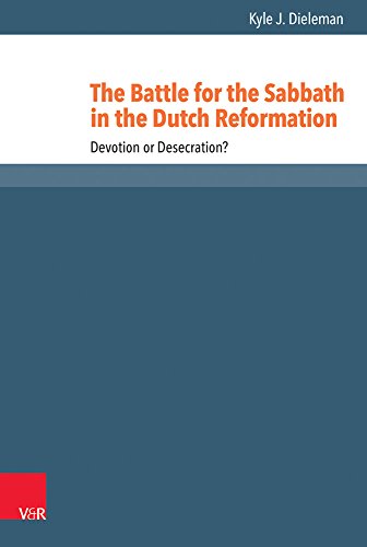 The Battle For The Sabbath In The Dutch Reformation Devotion Or Desecration 1 Ed Dieleman