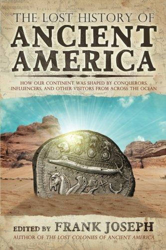 The Lost History Of Ancient America How Our Continent Was Shaped By Conquerors Influencers And Other Visitors From Across The Ocean First Edition Frank Joseph