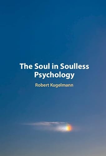 The Soul In Soulless Psychology Kugelmann Robert