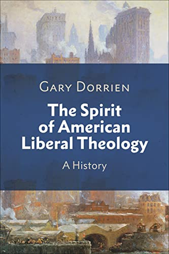 The Spirit Of American Liberal Theology A History 1st Edition Dorrien