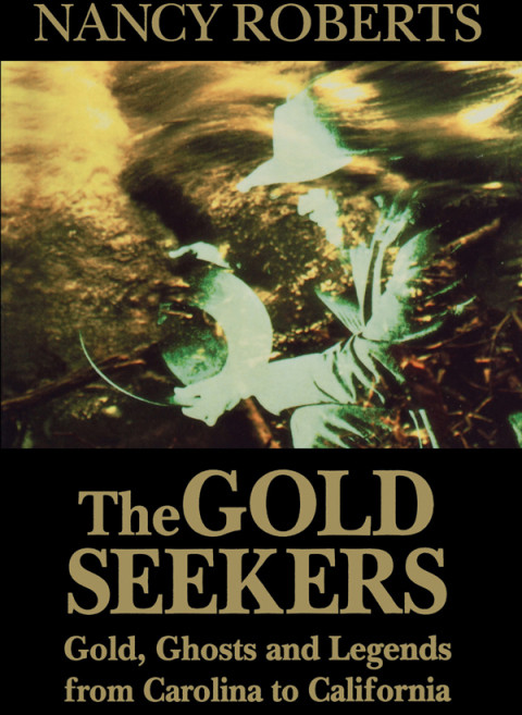 The Gold Seekers Gold Ghosts And Legends From Carolina To California 2nd Edition Roberts