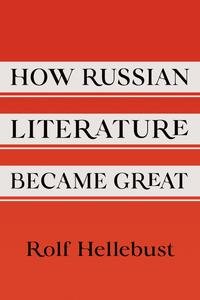 How Russian Literature Became Great Niu Series In Slavic East European And Eurasian Studies Hellebust
