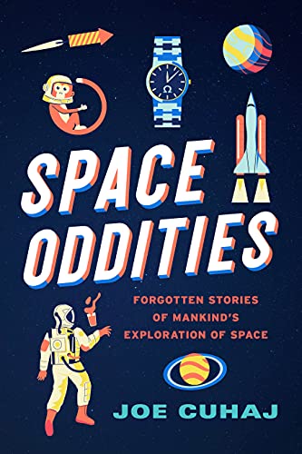 Space Oddities Forgotten Stories Of Mankinds Exploration Of Space Cuhaj