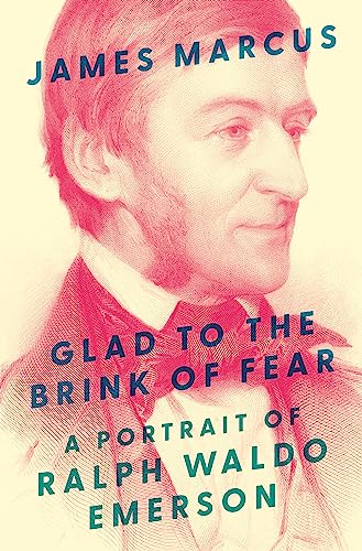 Glad To The Brink Of Fear A Portrait Of Ralph Waldo Emerson James Marcus