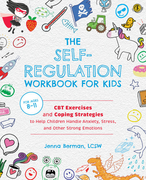 The Selfregulation Workbook For Kids Cbt Exercises And Coping Strategies To Help Children Handle Anxiety Stress And Other Strong Emotions Jenna Berman