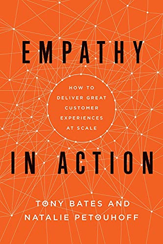 Empathy In Action How To Deliver Great Customer Experiences At Scale Tony Bates