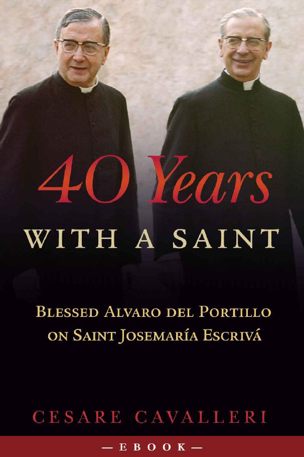 40 Years With A Saint Blessed Alvaro Del Portillo On St Josemara Cesare Cavalleri