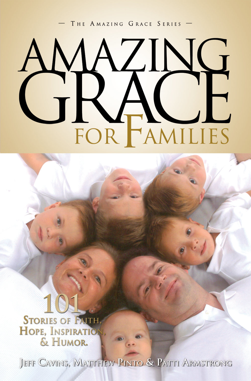 Amazing Grace For Families 101 Stories Of Faith Hope Inspiration Humor The Amazing Grace Series Matthew Pinto Jeff Cavins Patti Armstrong