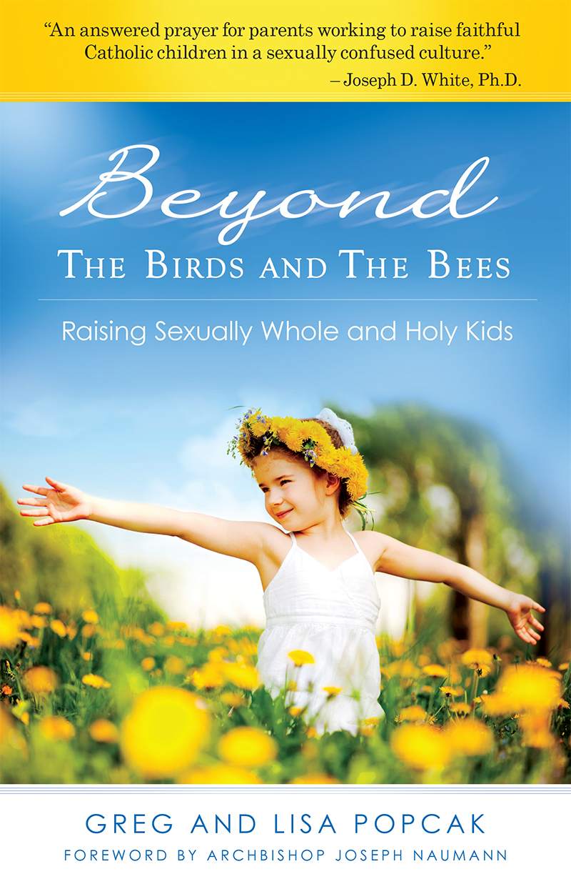Beyond The Birds And The Bees Raising Sexually Whole And Holy Kids Gregory K Popcak Lisa Popcak