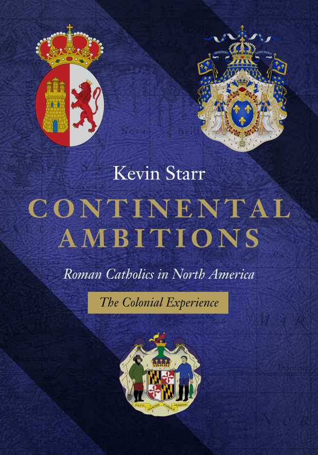 Continental Ambitions Roman Catholics In North America The Colonial Experience Kevin Starr