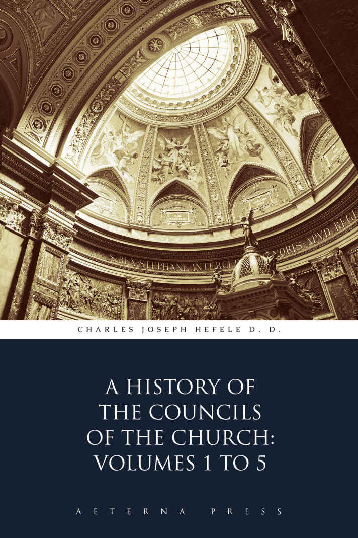 A History Of The Councils Of The Church Volumes 1 To 5 Illustrated Charles Joseph Hefele D D
