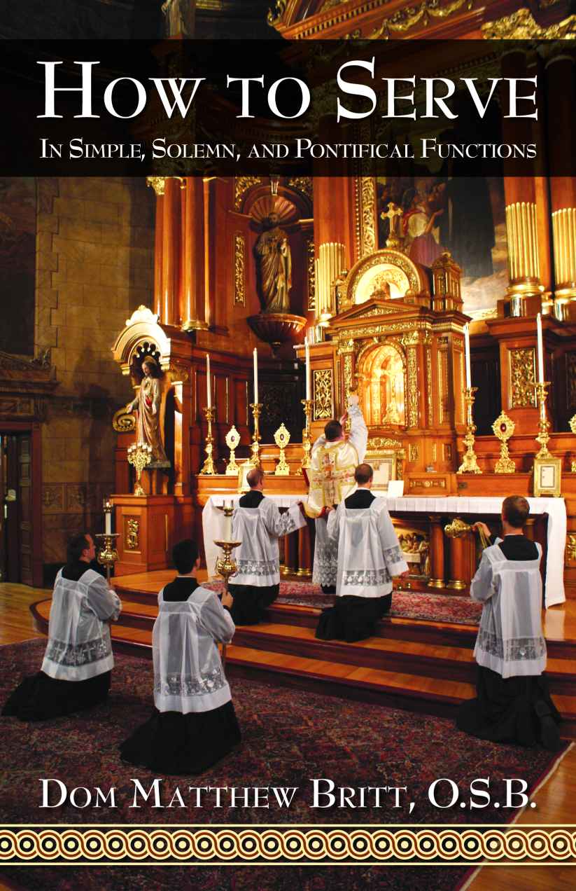 How To Serve In Simple Solemn And Pontifical Functions With Supplemental Reading Confession Its Fruitful Practice Illustrated Dom Matthew Britt