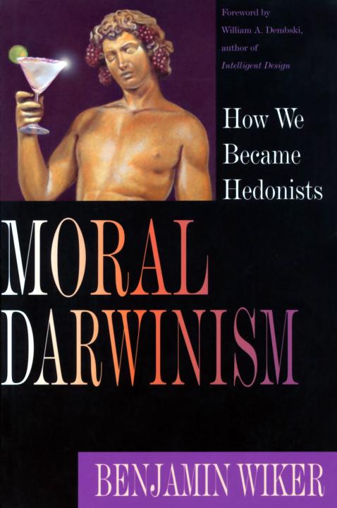 Moral Darwinism How We Became Hedonists Christian Classics Bible Studies Benjamin Wiker