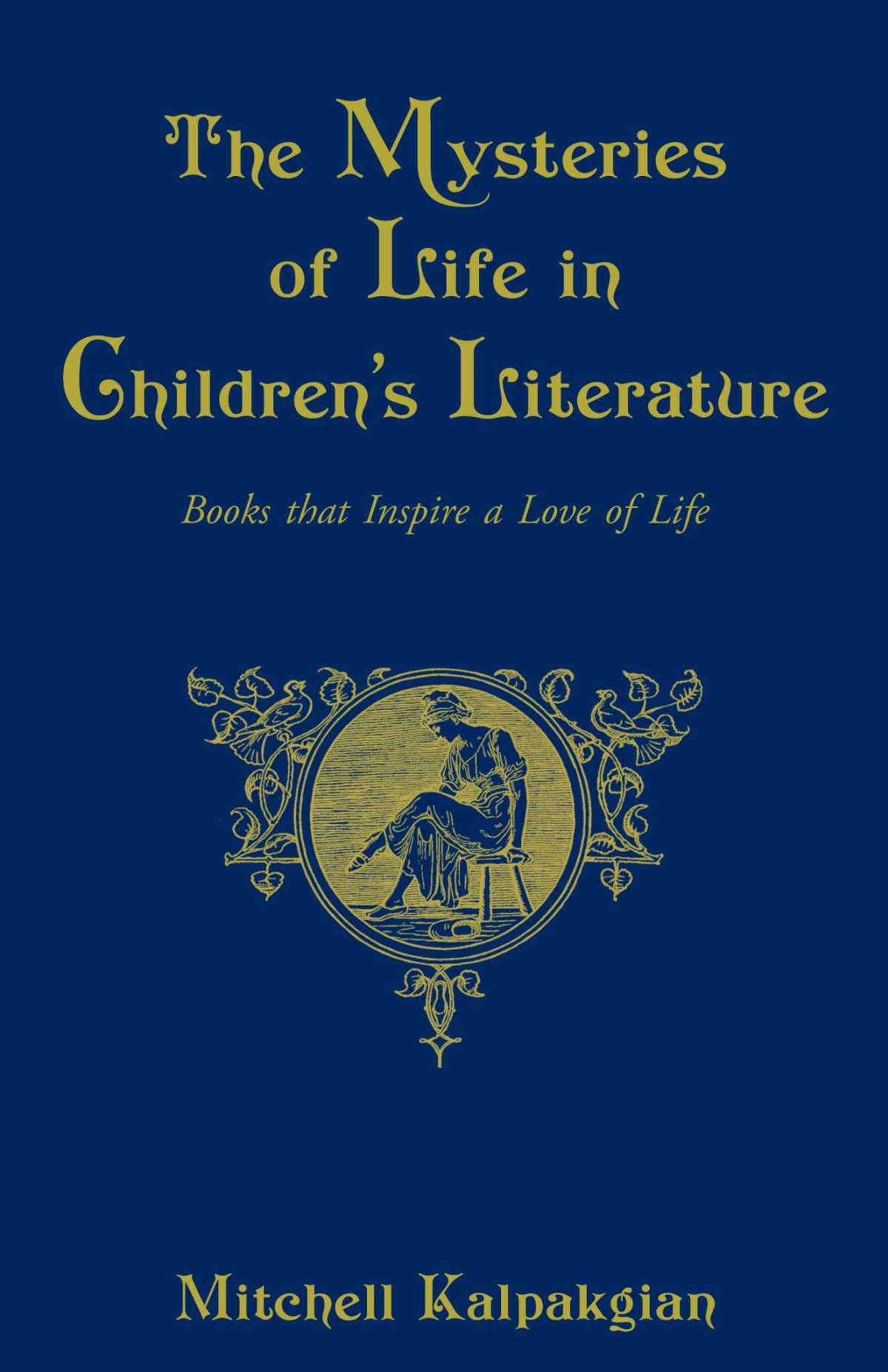 The Mysteries Of Life In Childrens Literature Books That Inspire A Love Of Life Mitchell Kalpakgian