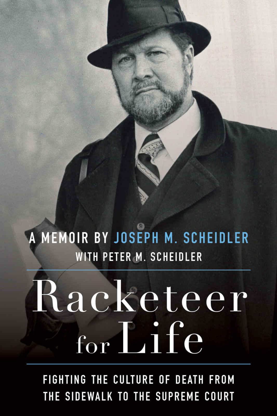 Racketeer For Life Fighting The Culture Of Death From The Sidewalk To The Supreme Court Joseph M Scheidler