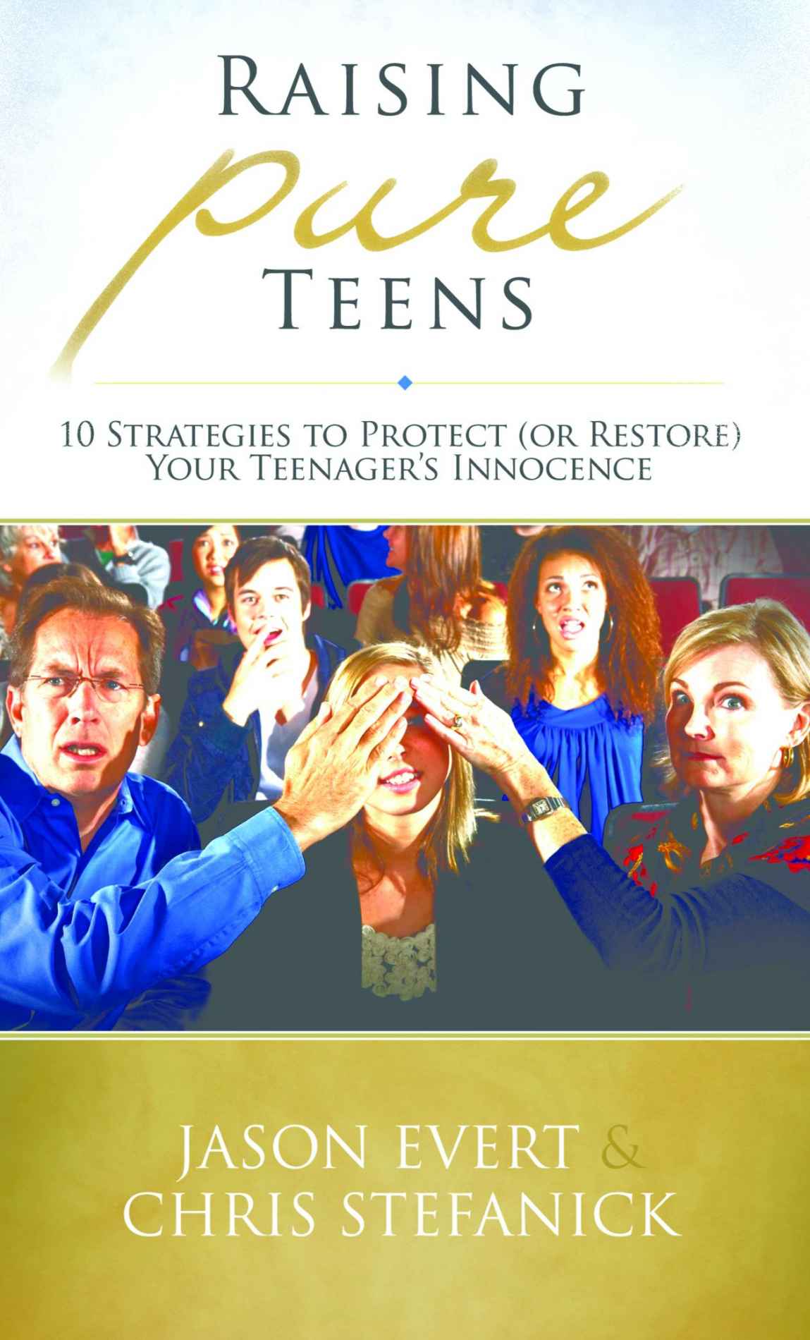 Raising Pure Teens 10 Strategies To Protect Or Restore Your Teenagers Innocence Evert