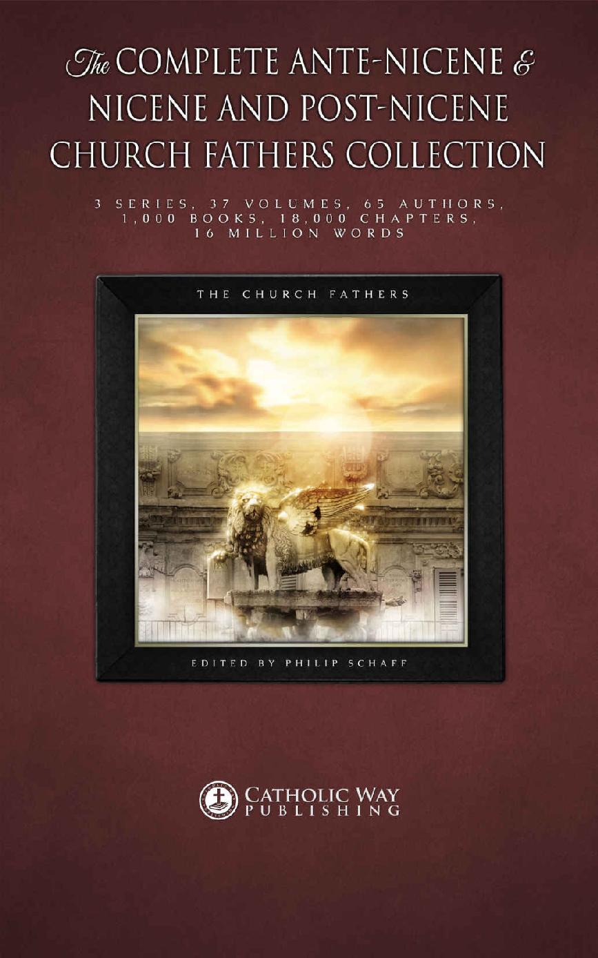 The Complete Antenicene Nicene And Postnicene Church Fathers Collection 3 Series 37 Volumes 65 Authors 1000 Books 18000 Chapters 16 Million Words The Church Fathers