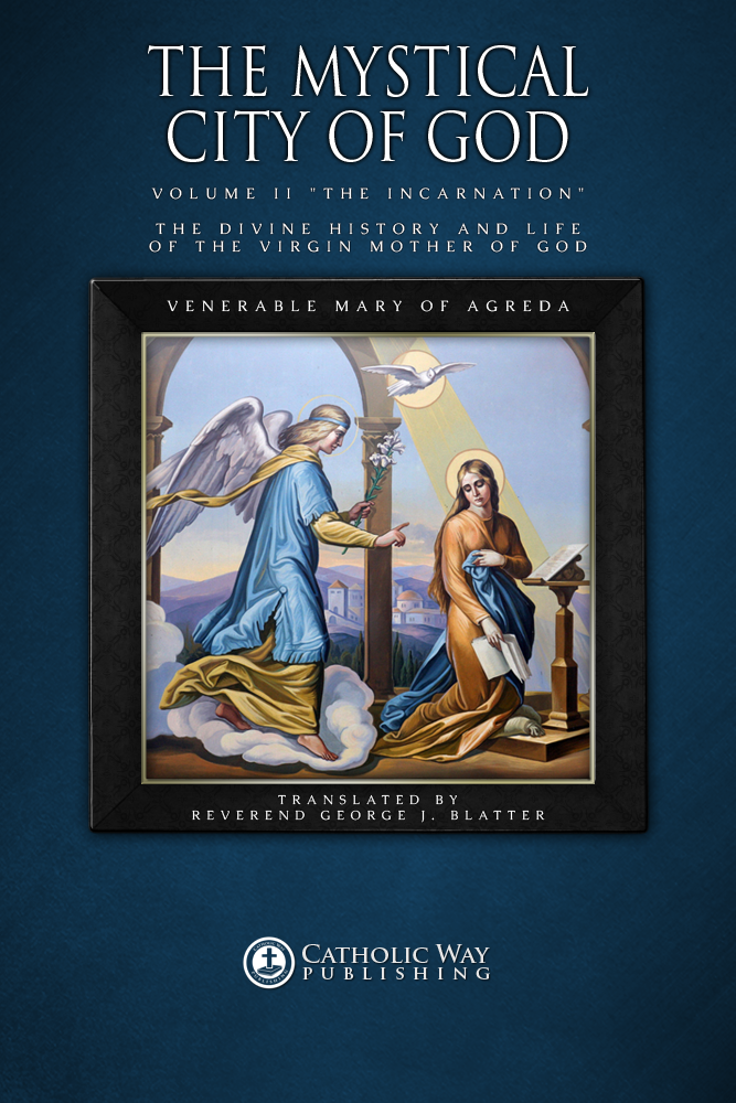 The Mystical City Of God Volume Ii The Incarnation The Divine History And Life Of The Virgin Mother Of God Catholic Way Publishing Venerable Mary Of Agreda Reverend George J Blatter