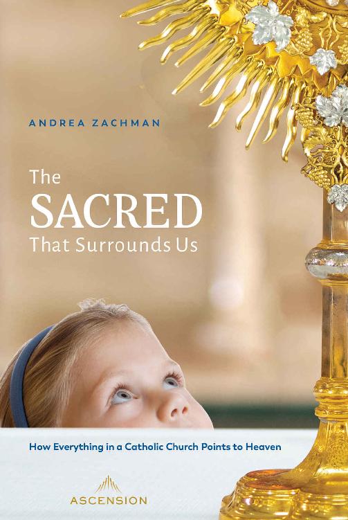 The Sacred That Surrounds Us How Everything In A Catholic Church Points To Heaven Andrea Zachman
