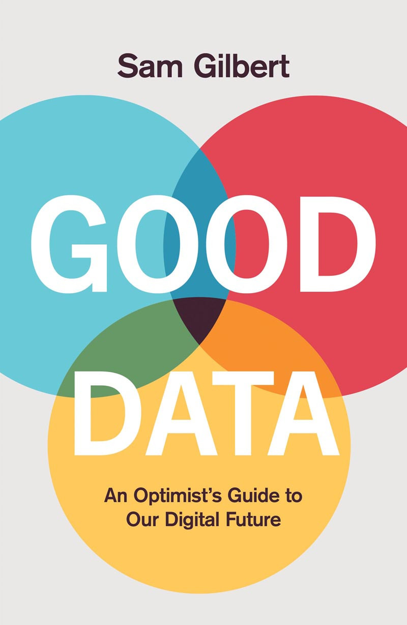 Good Data An Optimists Guide To Our Digital Future Sam Gilbert