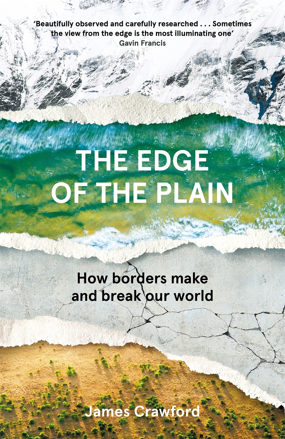 The Edge Of The Plain How Borders Make And Break Our World James Crawford