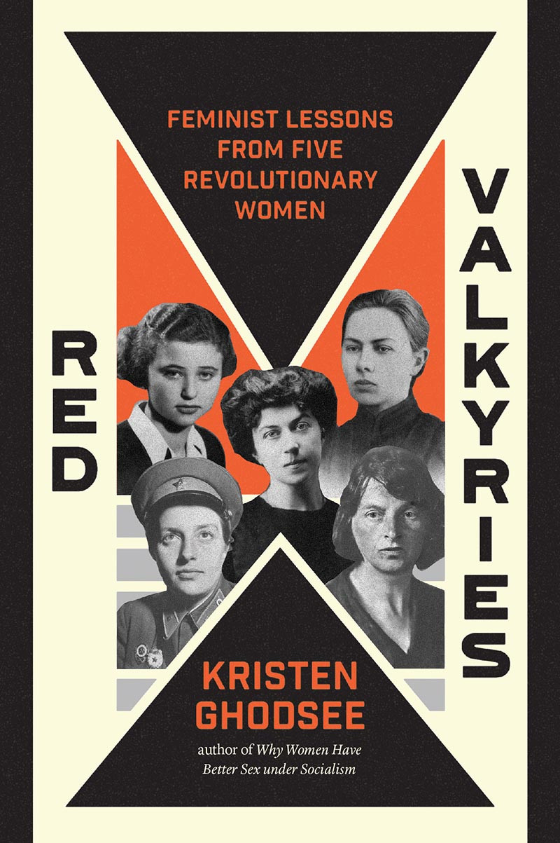 Red Valkyries Feminist Lessons From Five Revolutionary Women Kristen Ghodsee