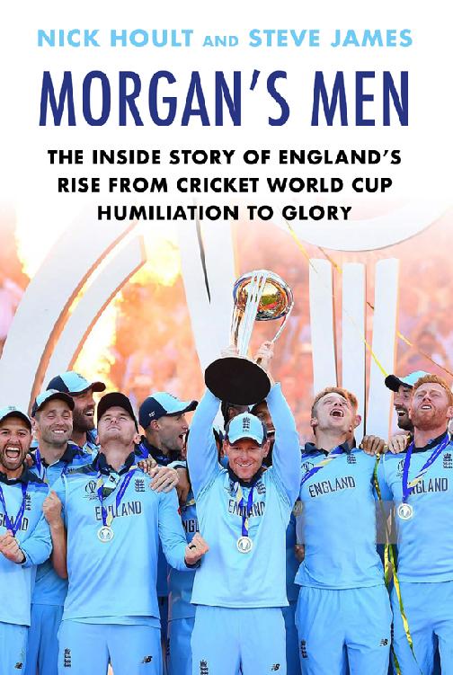 Morgans Men The Inside Story Of Englands Rise From Cricket World Cup Humiliation To Glory James