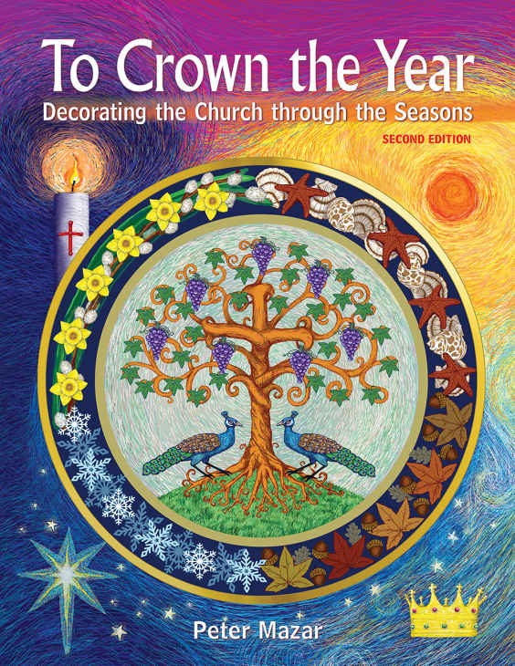 To Crown The Year Decorating The Church Through The Seasons Second Edition Peter Mazar