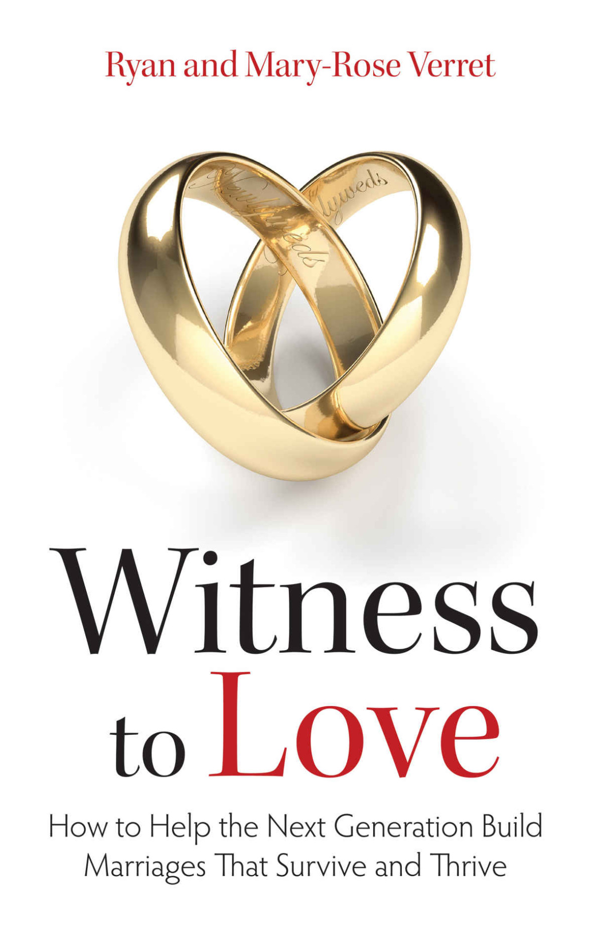 Witness To Love How To Help The Next Generation Build Marriages That Survive And Thrive Maryrose Verret Ryan Verret