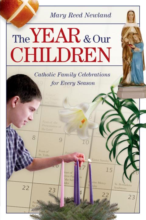 The Year Our Children Catholic Family Celebrations For Every Season Mary Reed Newland