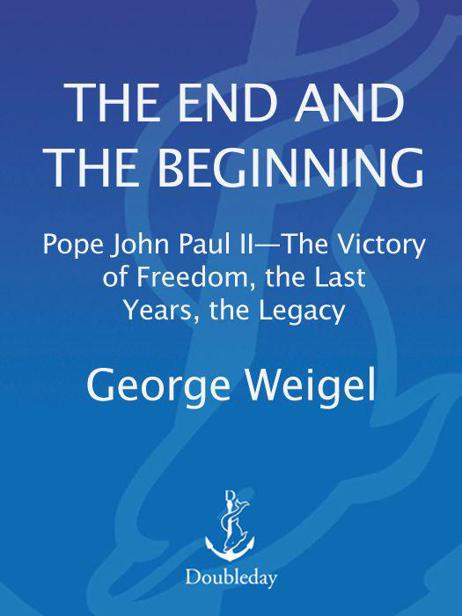 The End And The Beginning Pope John Paul Ii The Victory Of Freedom The Last Years The Legacy Weigel