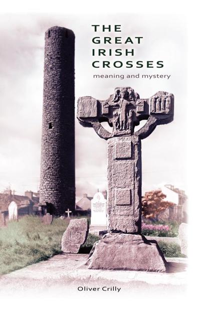 The Great Irish Crosses Meaning And Mystery Crilly Oliver