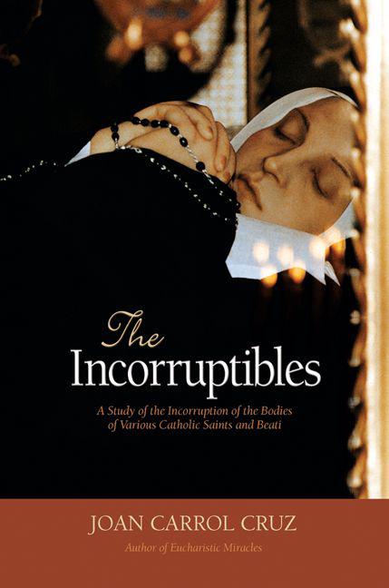 The Incorruptibles A Study Of Incorruption In The Bodies Of Various Catholic Saints And Beati Joan Carroll Cruz