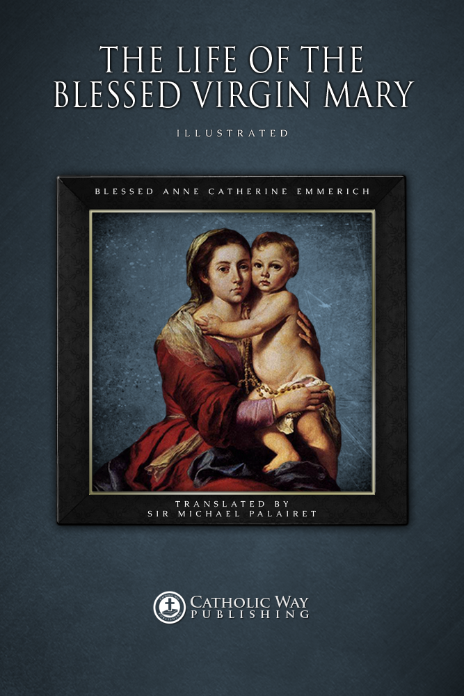 The Life Of The Blessed Virgin Mary Catholic Way Publishing Blessed Anne Catherine Emmerich Sir Michael Palairet
