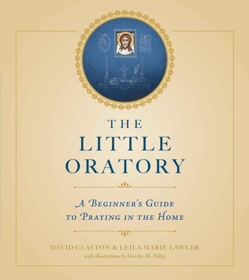 The Little Oratory A Beginners Guide To Praying In The Home Clayton