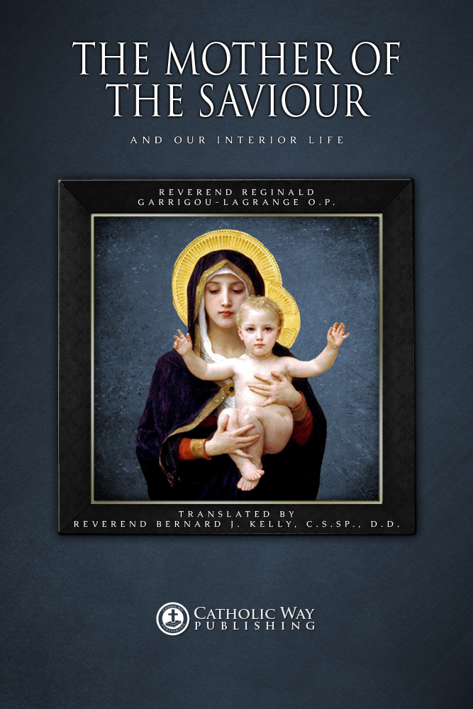 The Mother Of The Saviour And Our Interior Life Catholic Way Publishing Reverend Reginald Garrigoulagrange Op Father Bernard J Kelly