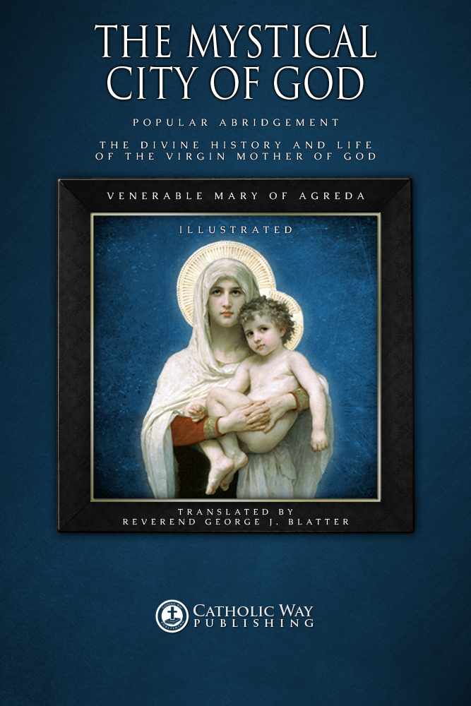 The Mystical City Of God Popular Abridgement The Divine History And Life Of The Virgin Mother Of God Catholic Way Publishing Venerable Mary Of Agreda Reverend George J Blatter
