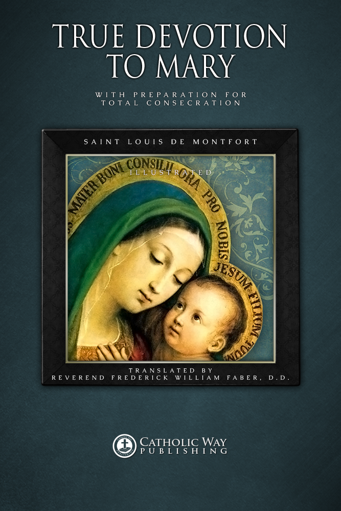 True Devotion To Mary With Preparation For Total Consecration Catholic Way Publishing Saint Louis De Montfort Reverend Frederick William Faber
