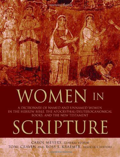 Women In Scripture A Dictionary Of Named And Unnamed Women In The Hebrew Bible The Apocryphaldeuterocanonical Books And The New Testament Carol Meyers Toni Craven Ross Shepard Kraemer