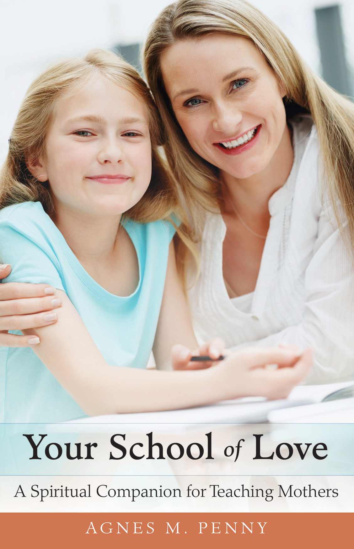 Your School Of Love A Spiritual Companion For Homeschooling Mothers Agnes M Penny