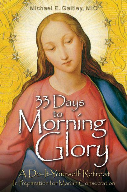 33 Days To Morning Glory A Doityourself Retreat In Preparation For Marian Consecration Gaitley