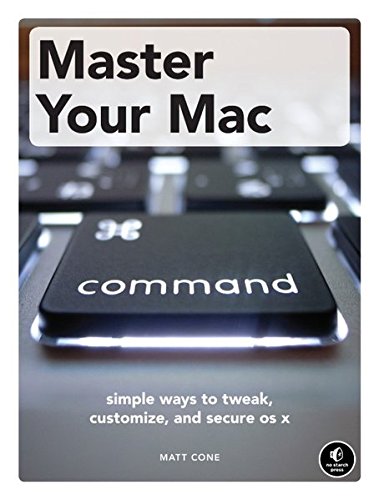 Master Your Mac Simple Ways To Tweak Customize And Secure Os X 1st Edition Cone