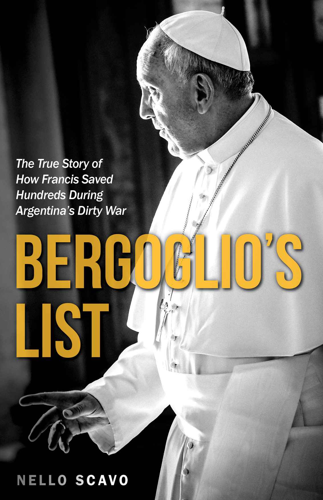 Bergoglios List How A Young Francis Defied A Dictatorship And Saved Dozens Of Lives Nello Scavo