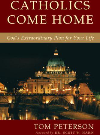 Catholics Come Home Gods Extraordinary Plan For Your Life Tom Peterson Scott Hahn