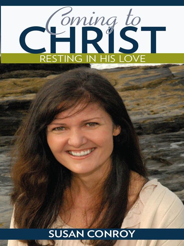 Coming To Christ Resting In His Love Susan Conroy