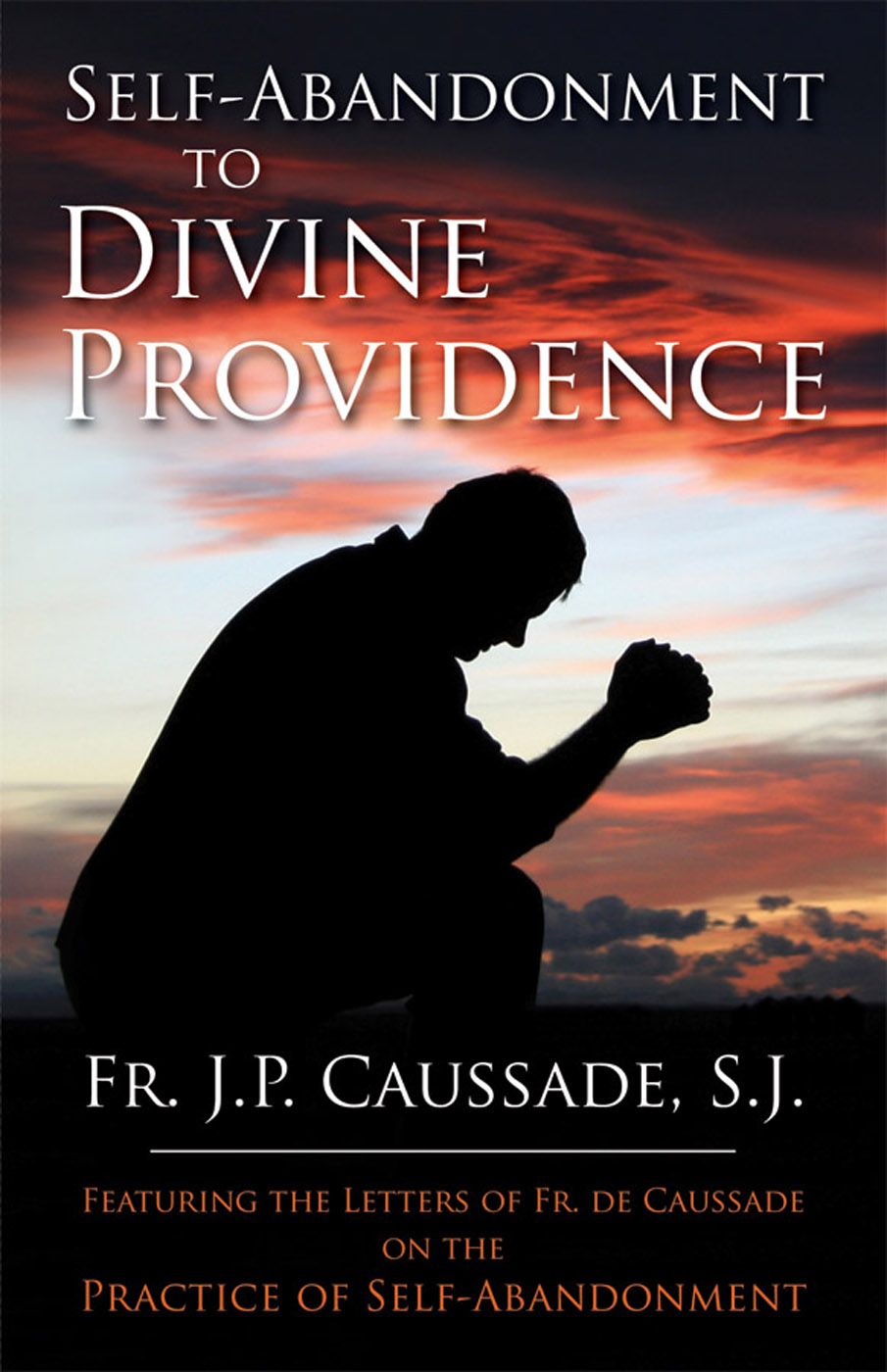 Selfabandonment To Divine Providence With Supplemental Reading Made Simple Abandonment To Divine Providence Illustrated Rev Fr Jeanpierre De Caussade